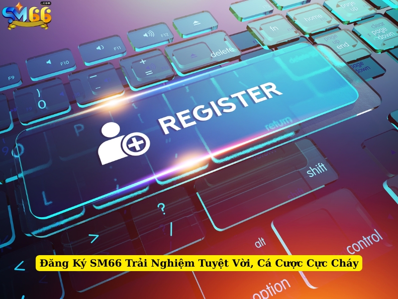 đăng ký sm66 trải nghiệm tuyệt vời, cá cược cực cháy