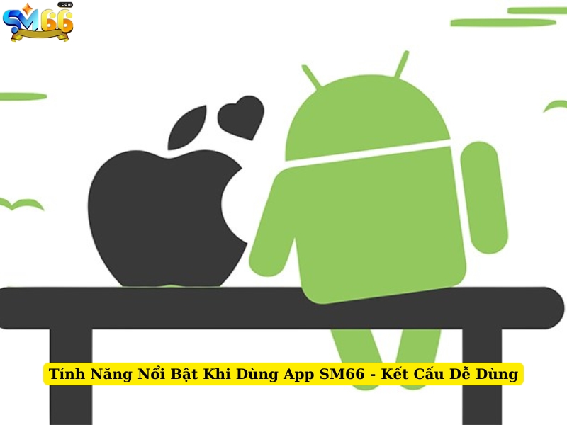 tính năng nổi bật khi dùng app sm66 kết cấu dễ dùng